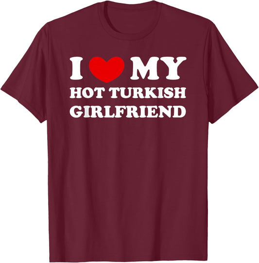 I Love/Heart My Hot Turkish Girlfriend T-Shirt - T-Shirt | Maroon