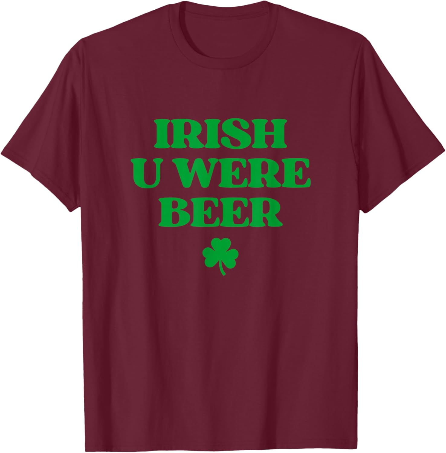Irish You were Beer Shirt Funny St Patricks Day Drinking T-Shirt - T-Shirt | Maroon