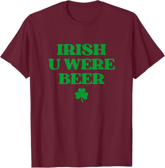 Irish You were Beer Shirt Funny St Patricks Day Drinking T-Shirt - T-Shirt | Maroon