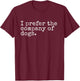 I Prefer The Company of Dogs T-Shirt - T-Shirt | Maroon