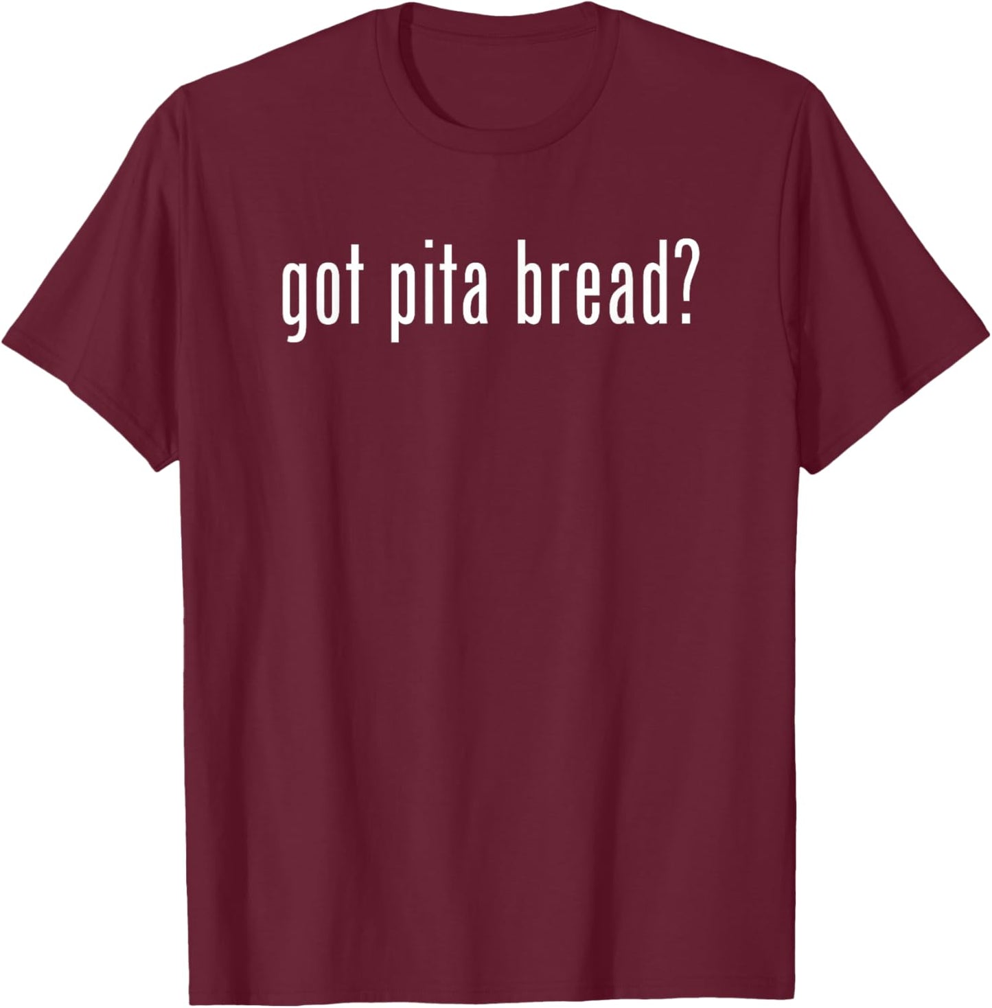 Funny Got Pita Bread Fun Gag Novelty Food Humor T-Shirt - T-Shirt | Maroon