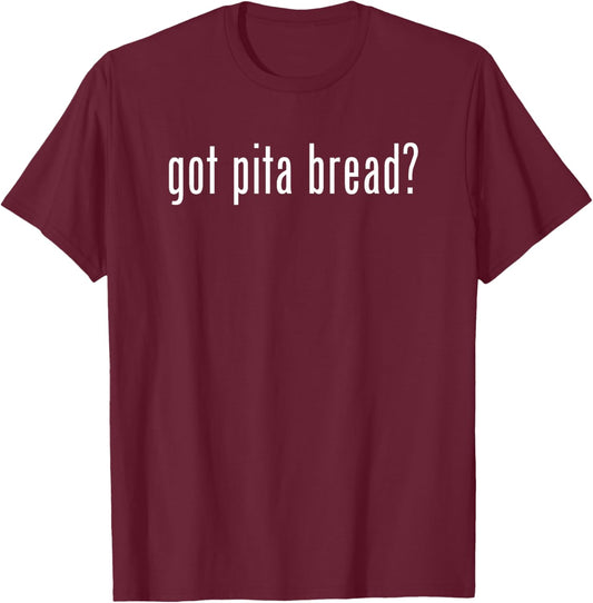 Funny Got Pita Bread Fun Gag Novelty Food Humor T-Shirt - T-Shirt | Maroon