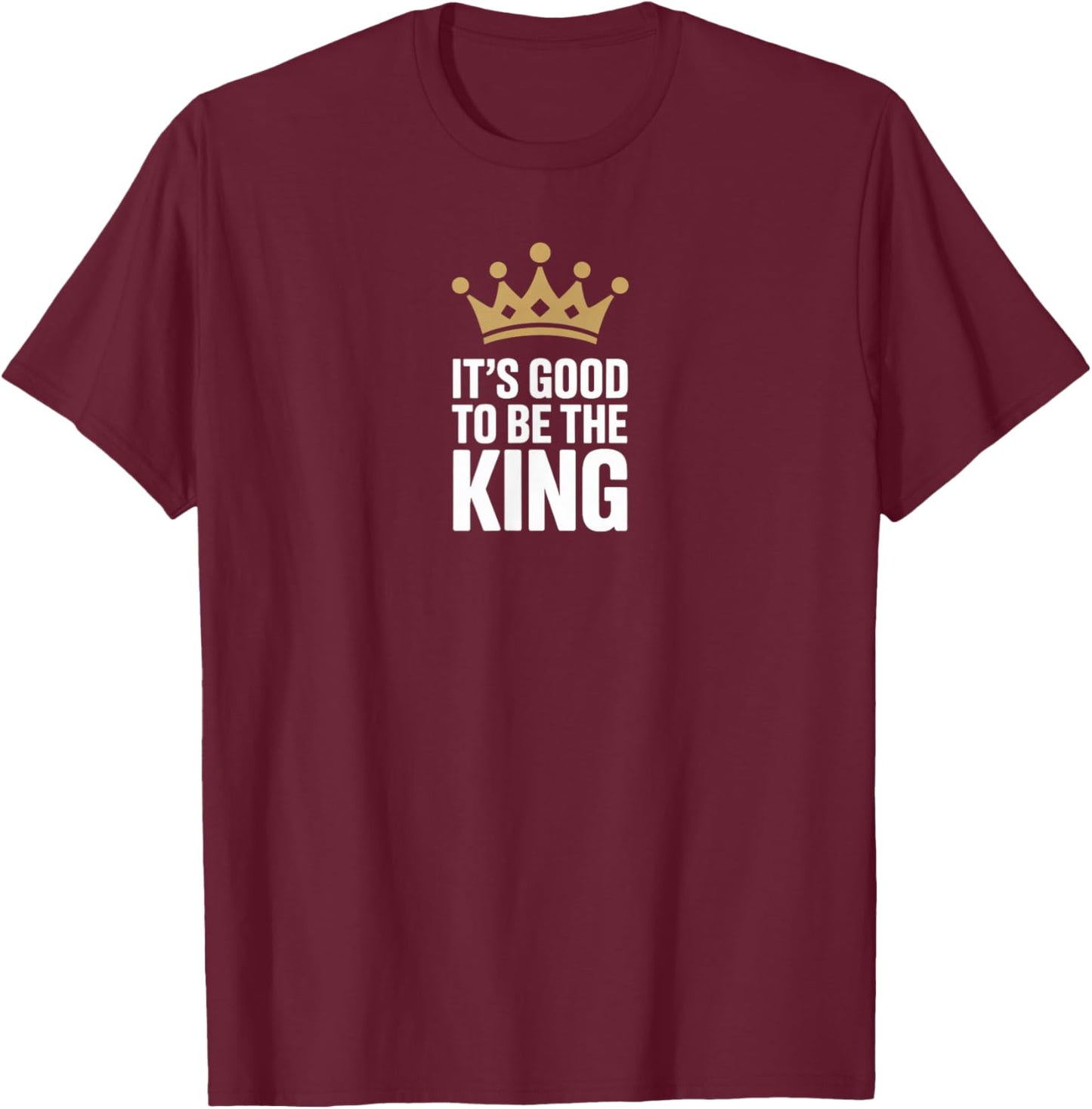 It's Good to Be The King T-Shirt - T-Shirt | Maroon
