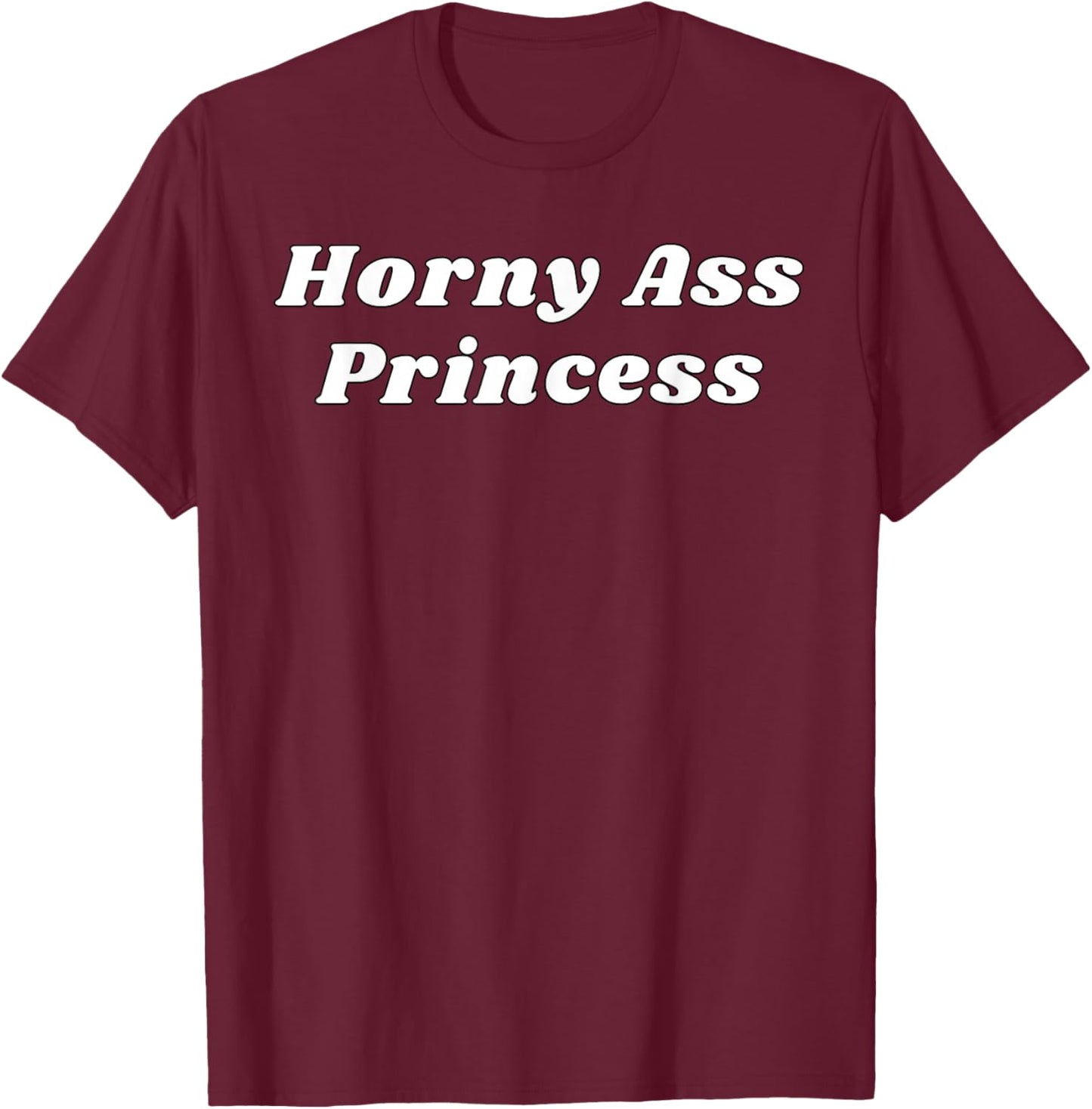 Horny Ass Princess - Funny Sexy Gifts for Couples T-Shirt - T-Shirt | Maroon