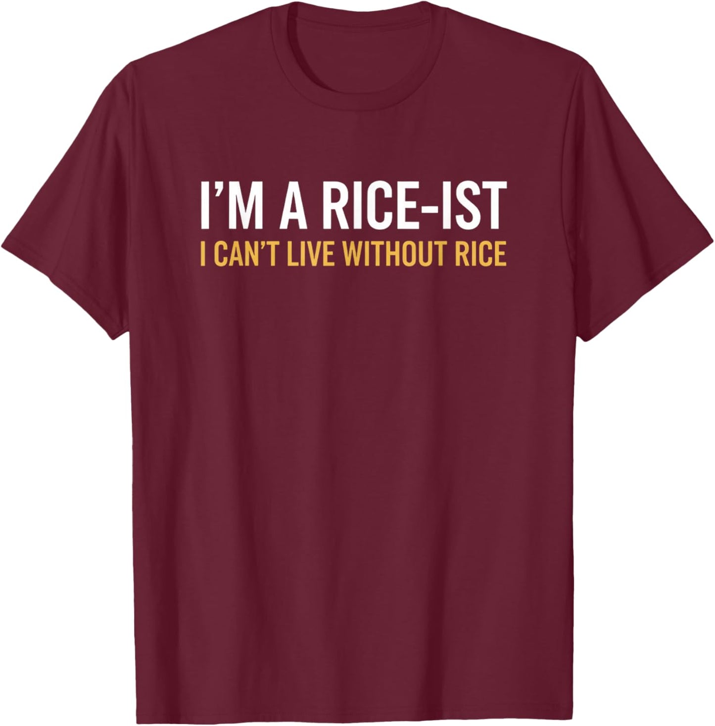 I'm A Rice-ist I Can't Live Without Rice Funny Rice Lover T-Shirt - T-Shirt | Maroon
