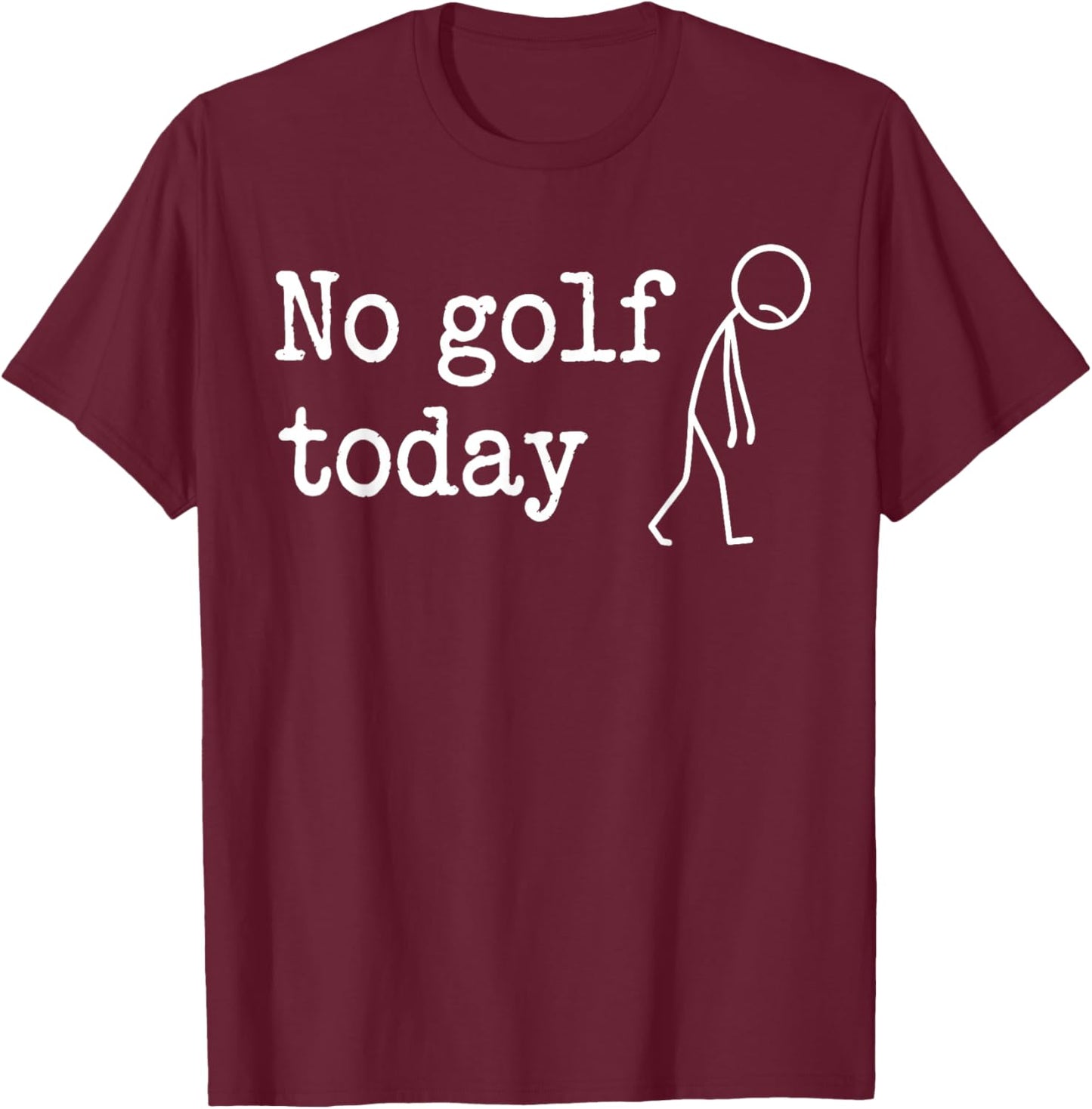 No Golf Today Funny Sad Stickman Golfer Men Women T-Shirt - T-Shirt | Maroon