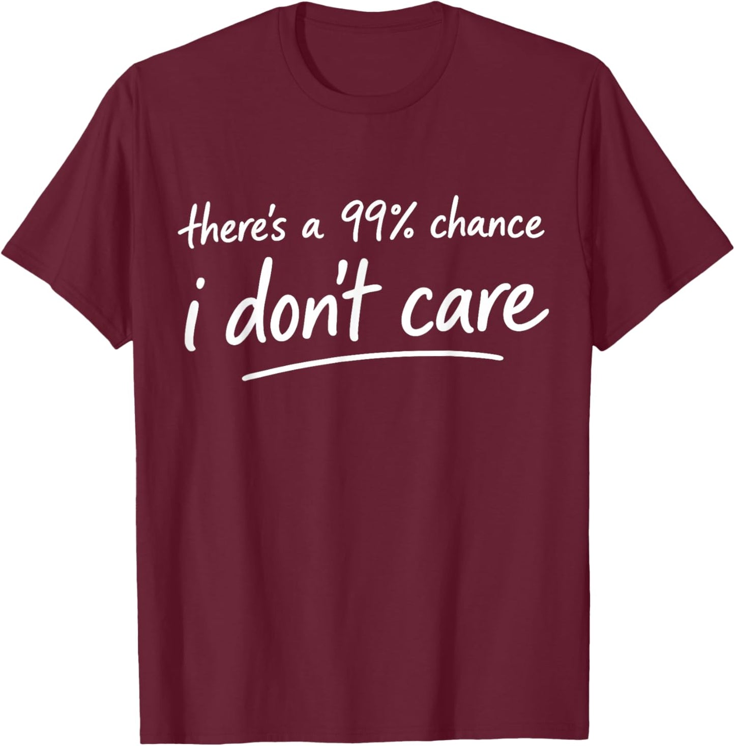 There's a 99% Chance I Don't Care Funny Small Talker Idea T-Shirt - T-Shirt | Maroon