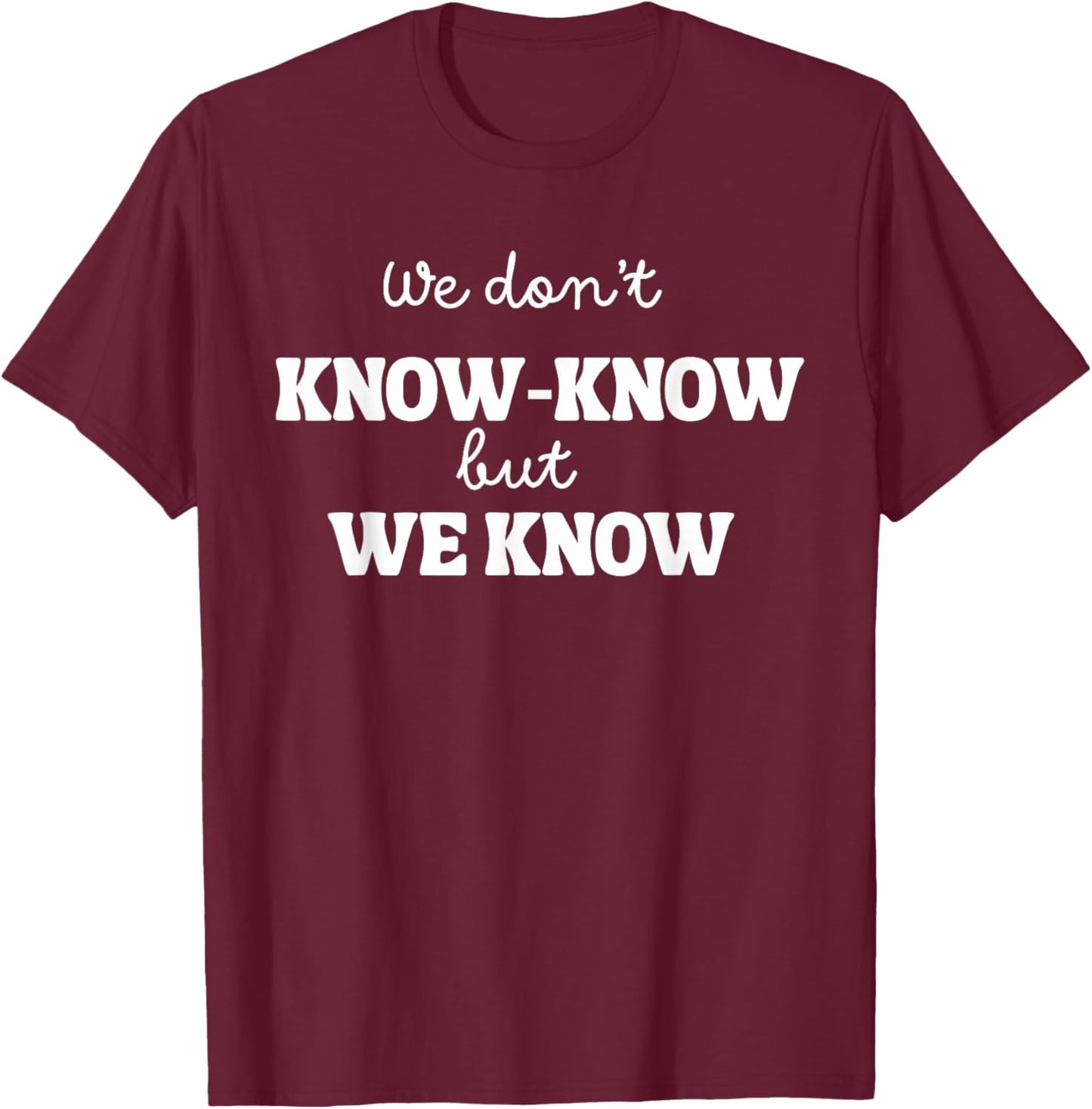 We Don’t Know Know But We Know Meme Humor Quote T-Shirt - T-Shirt | Maroon