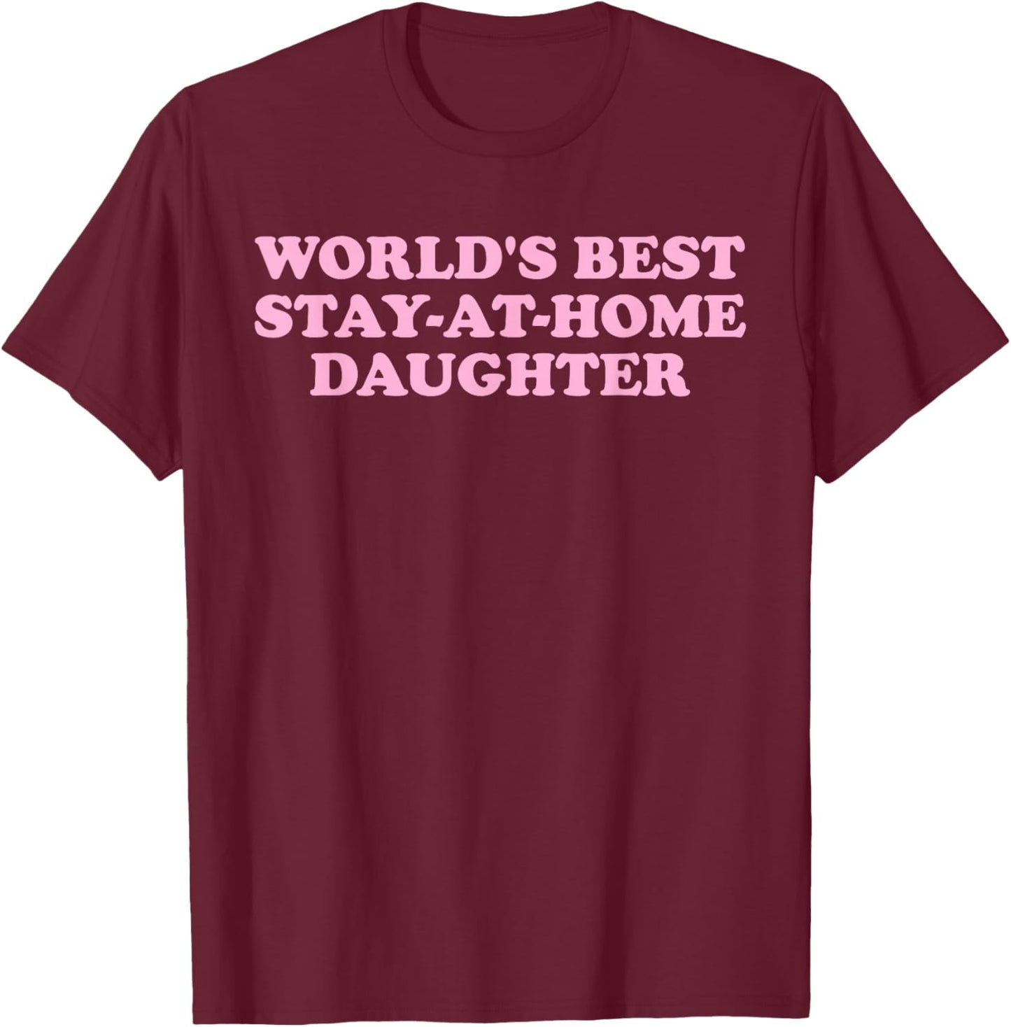 World's Best, Stay-at-Home Daughter, Family T-Shirt - T-Shirt | Maroon