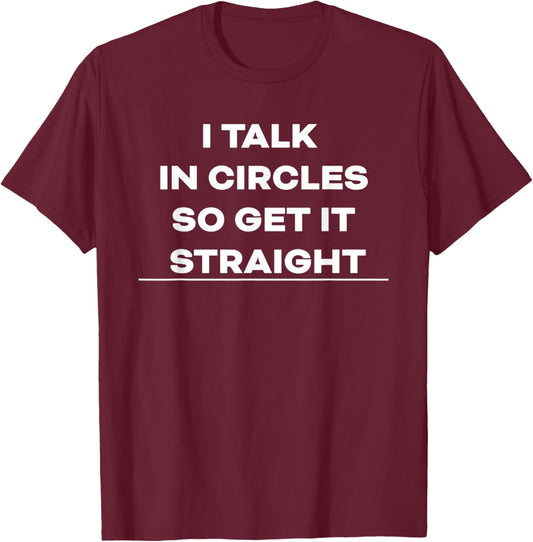 Funny Sarcastic Saying I Talk in Circles Graphic T-Shirt - T-Shirt | Maroon