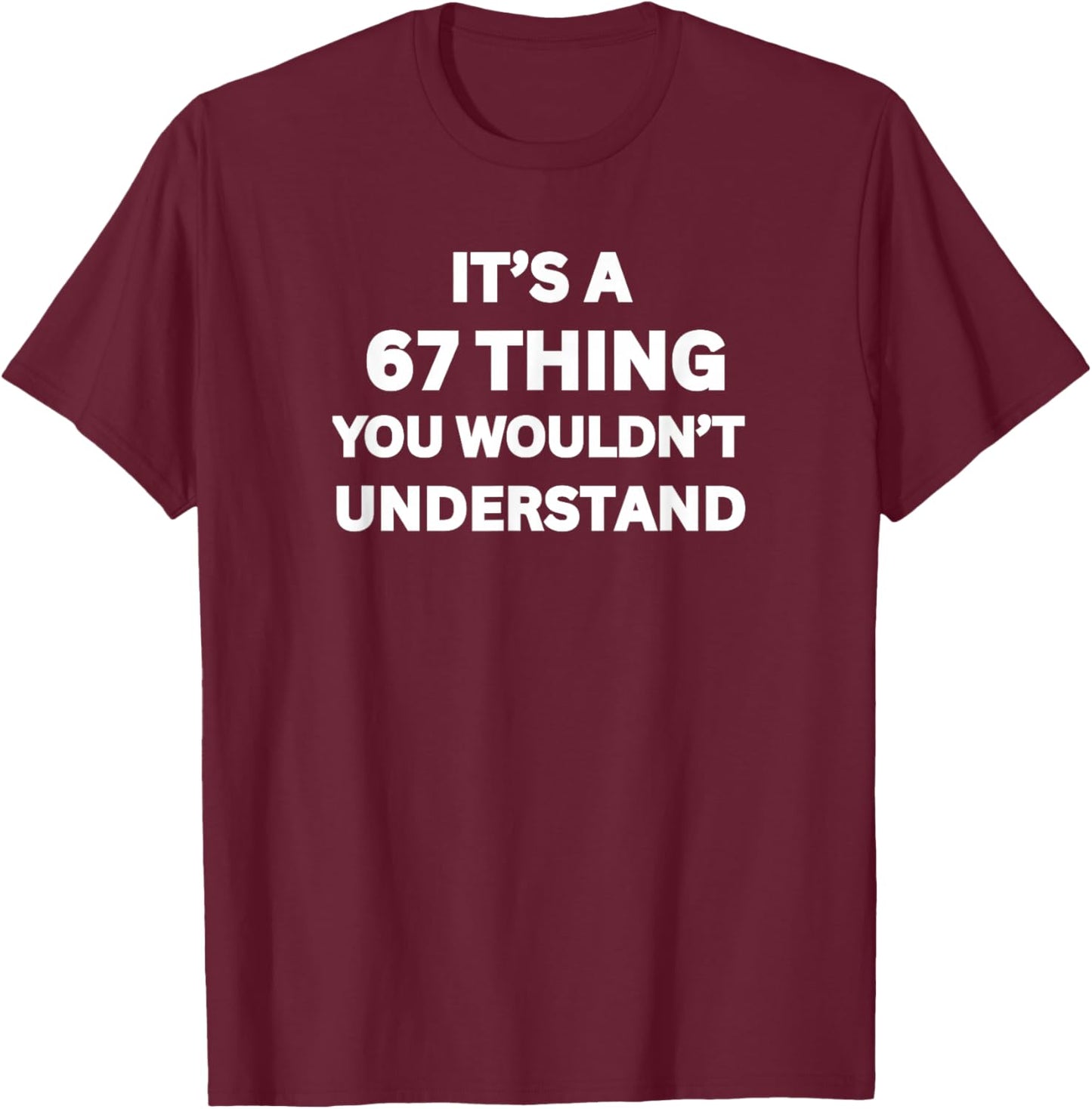 It's a 67 Thing You Wouldn't Understand, Funny 67 Meme Slang T-Shirt - T-Shirt | Maroon