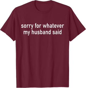 Sorry for Whatever My Husband Said Funny Marriage Joke Wife T-Shirt - T-Shirt | Maroon