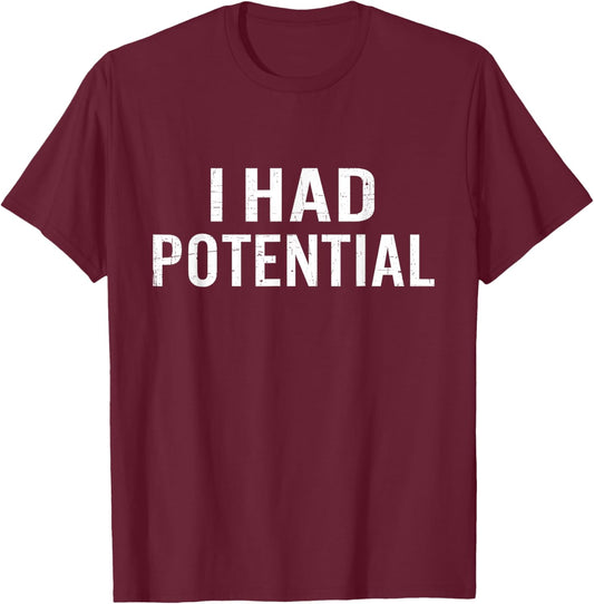 I Had Potential Funny Sarcastic Humor T-Shirt - T-Shirt | Maroon
