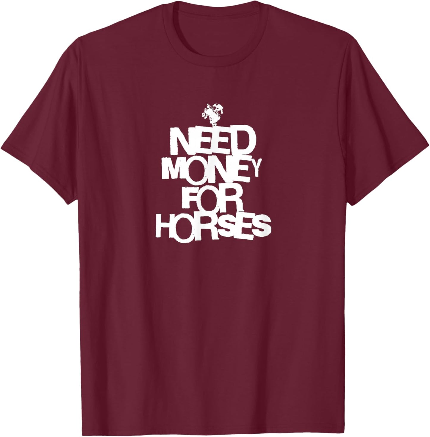 Need Money for Horses T-Shirt - T-Shirt | Maroon