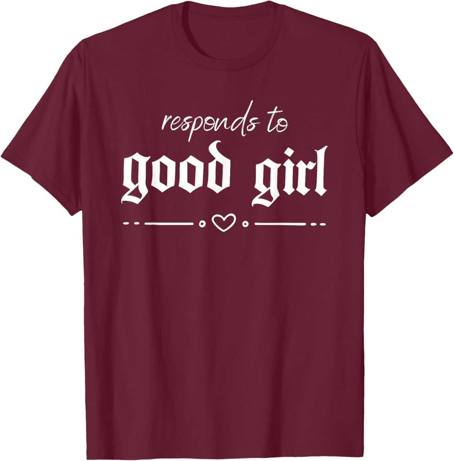 Responds to Good Girl Funny Sassy Quote T-Shirt - T-Shirt | Maroon