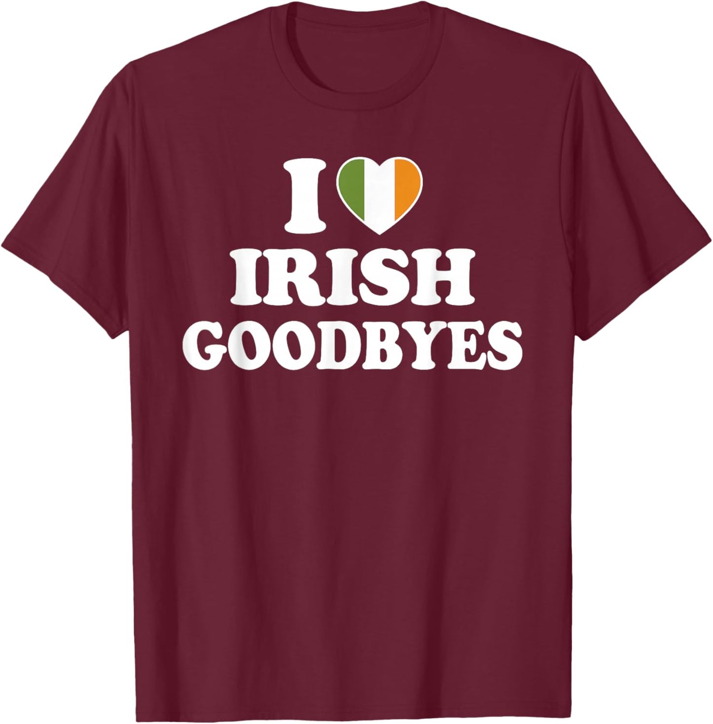 I Love Irish Goodbyes Shirt I Heart Irish Goodbyes T-Shirt - T-Shirt | Maroon
