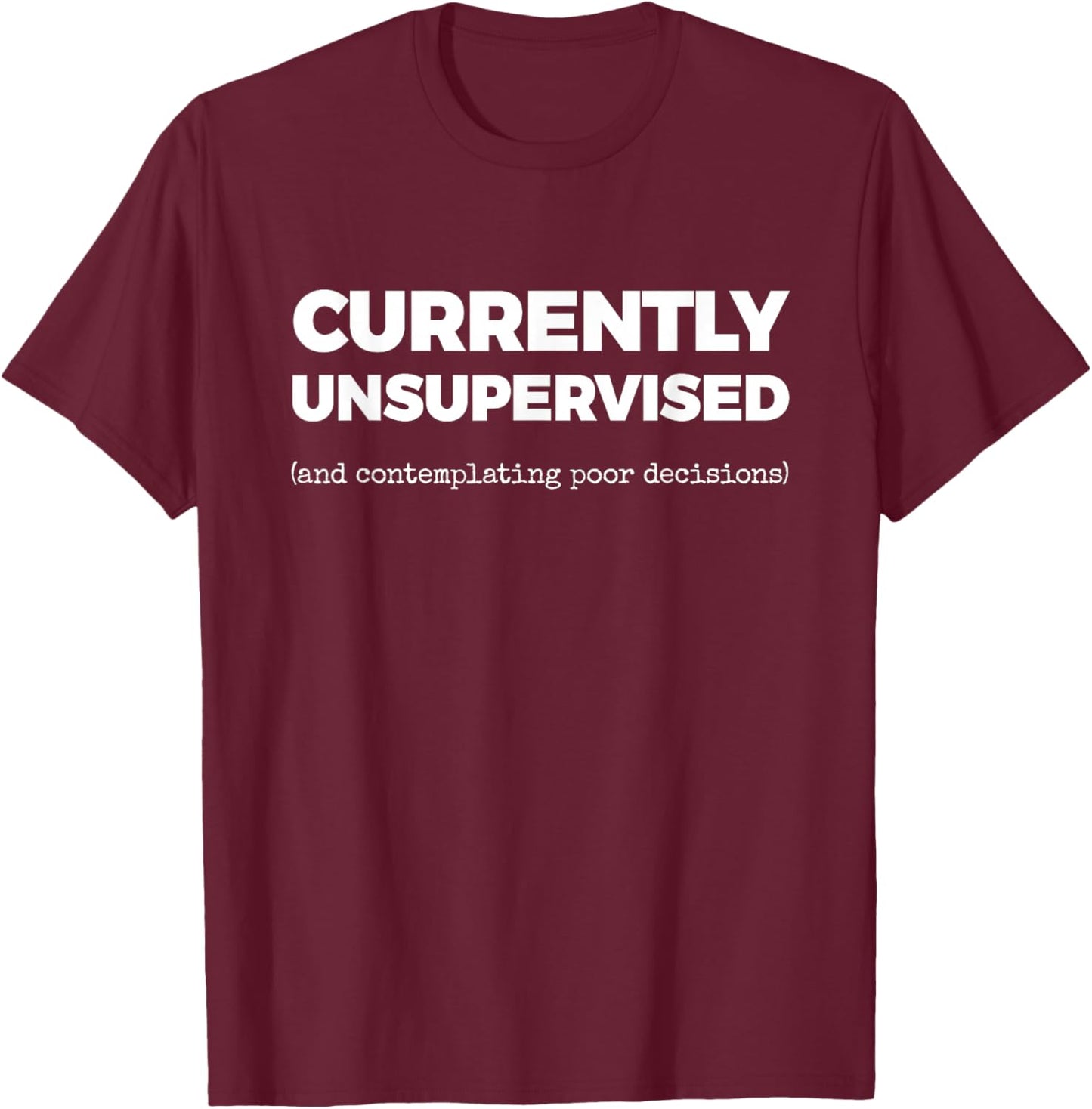 Currently Unsupervised (and contemplating Poor Decisions) T-Shirt - T-Shirt | Maroon