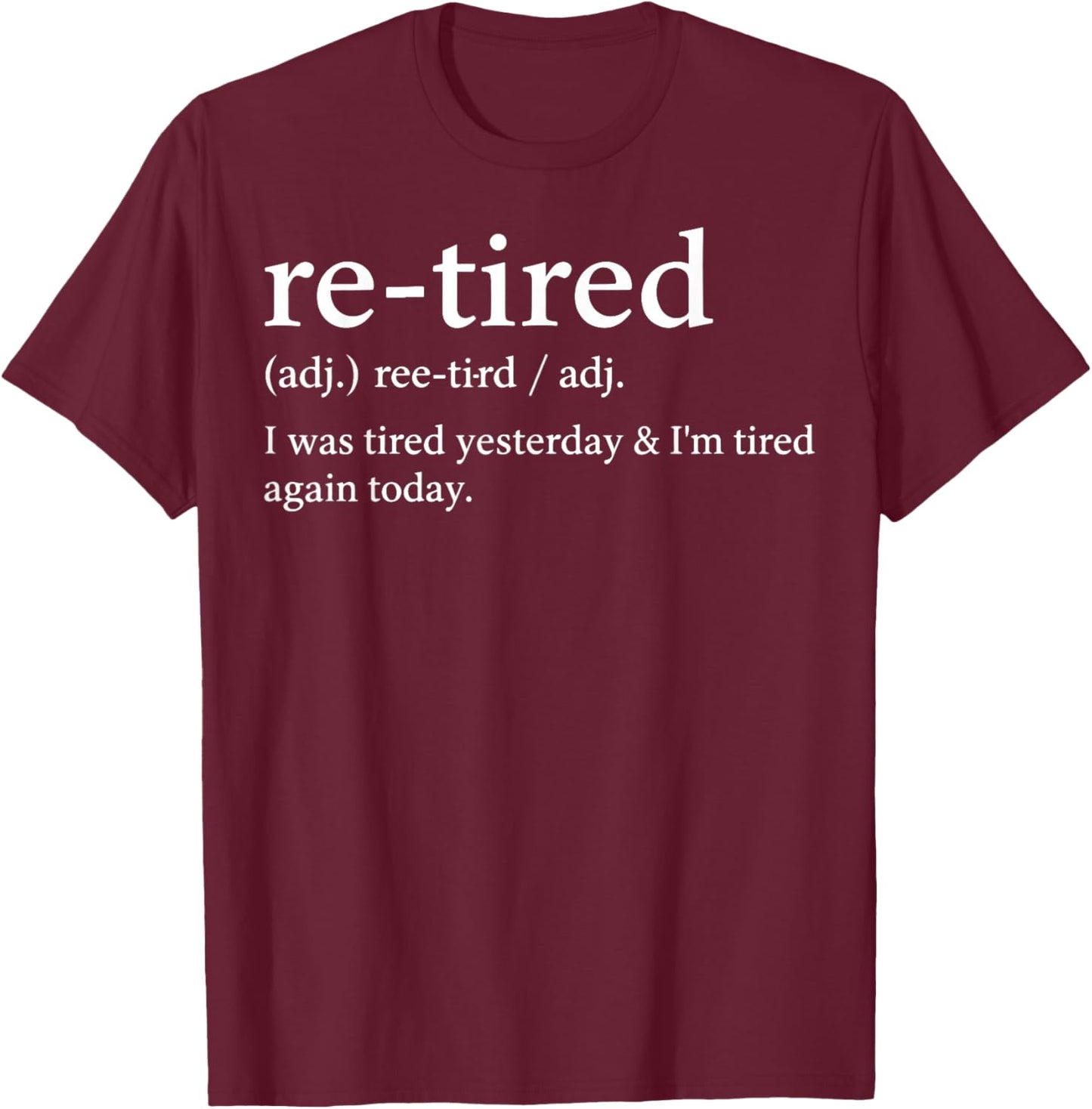 Re-Tired Funny I was Tired Yesterday & I'm Tired Again Today T-Shirt - T-Shirt | Maroon