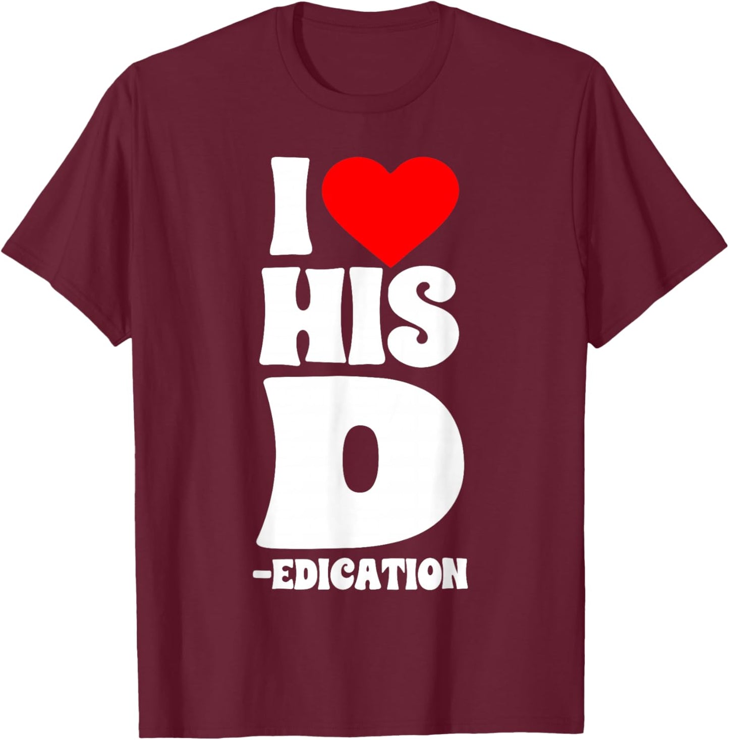 Funny Couples I Love His D Dedication Valentine's Day Humor T-Shirt - T-Shirt | Maroon