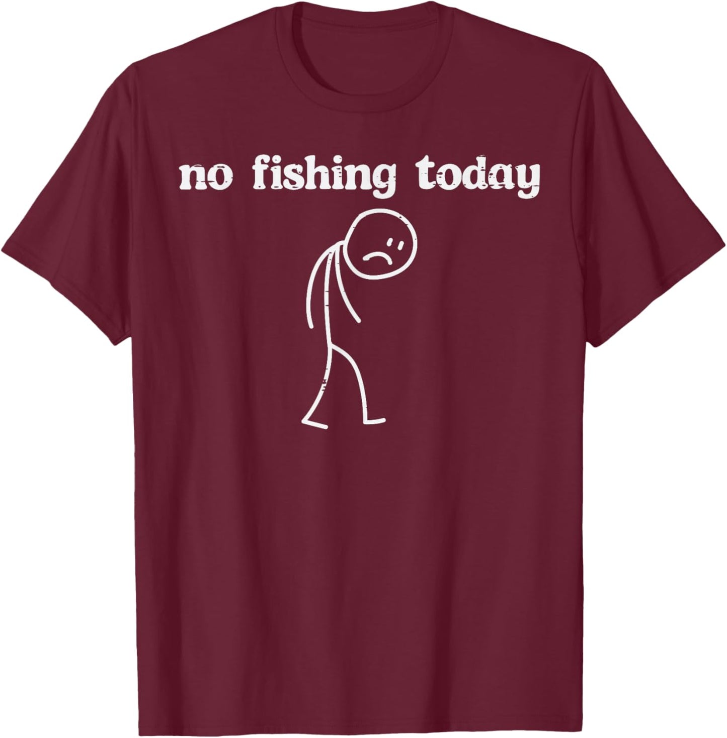 No Fishing Today Sad Stickman Funny Fisherman Men Women Kids T-Shirt - T-Shirt | Maroon