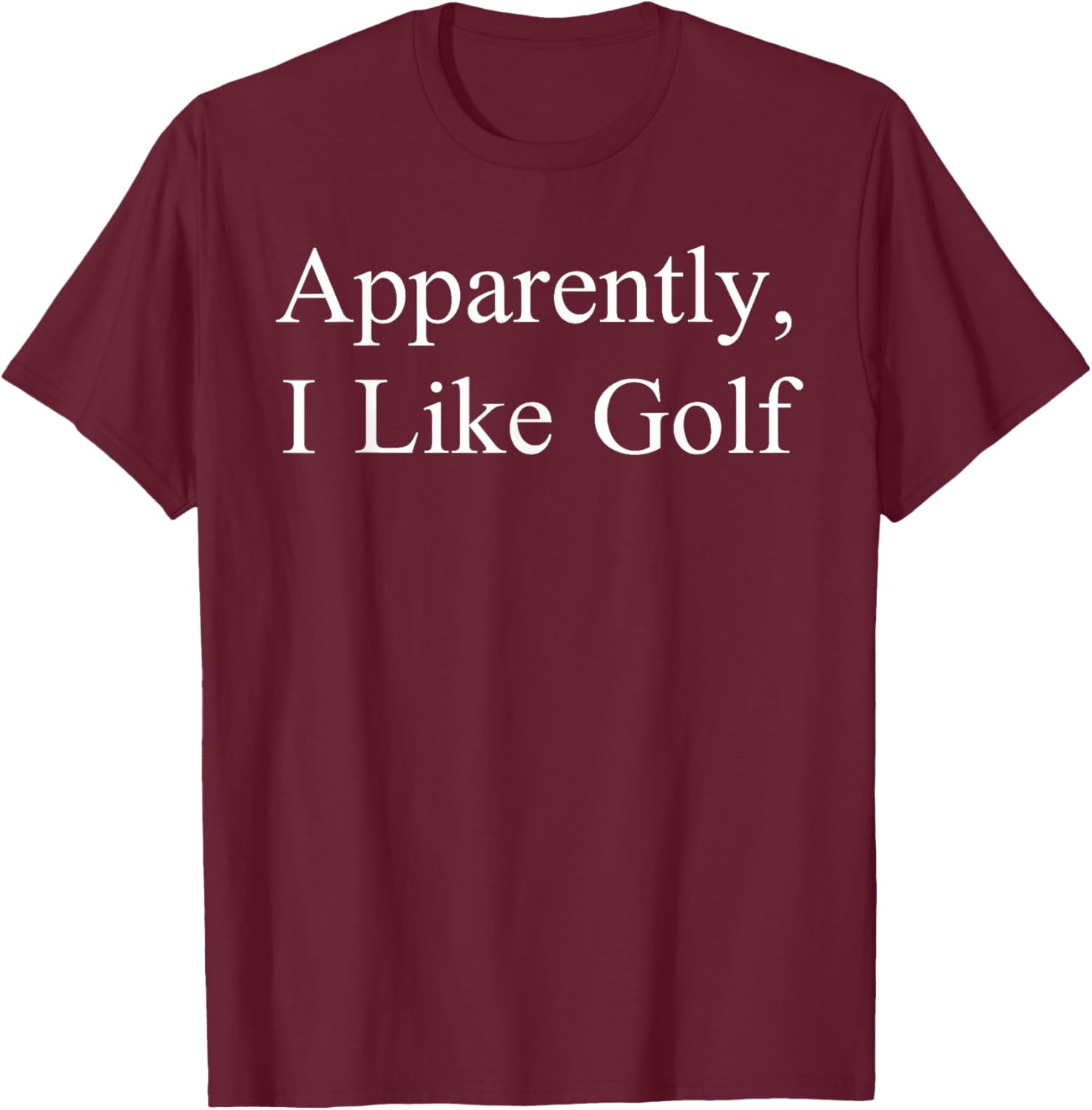 Apparently I Like Golf Funny Meme Sarcastic Game Day T-Shirt - T-Shirt | Maroon