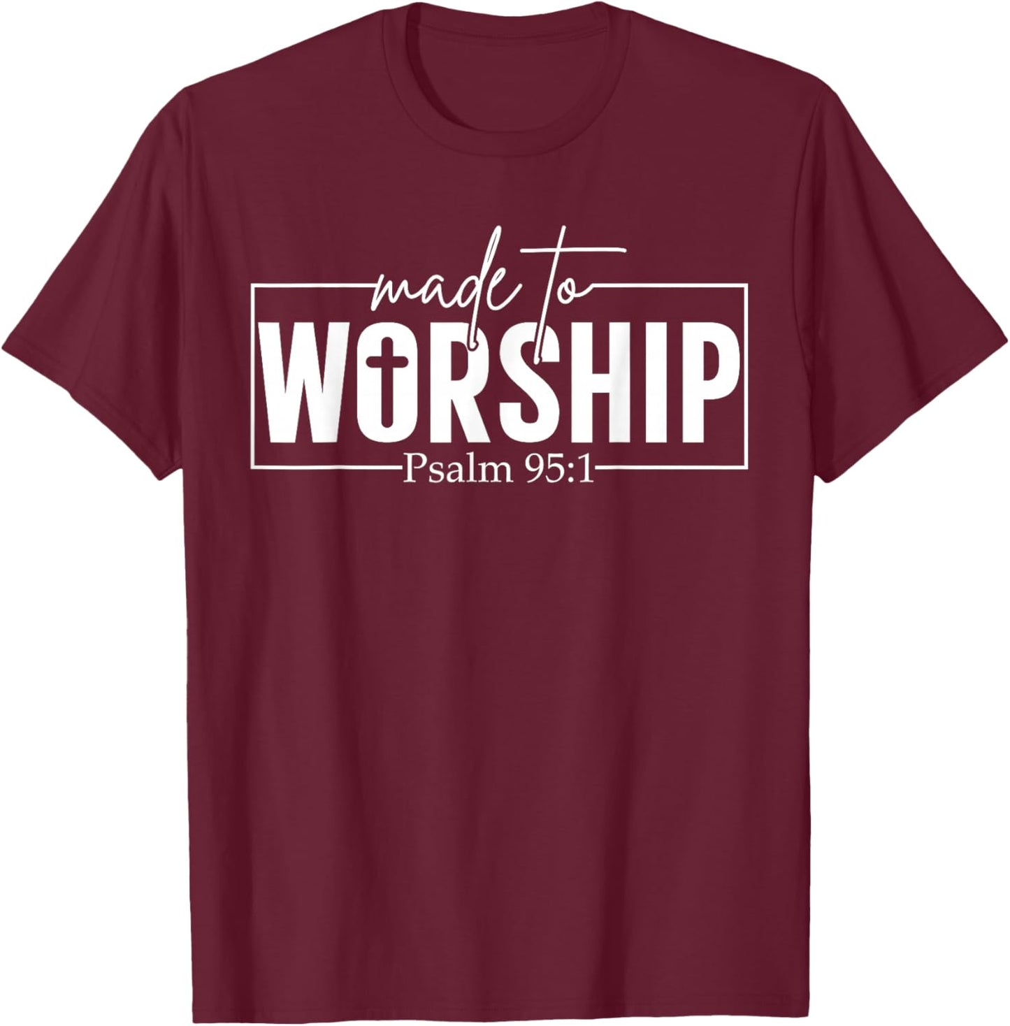 Made to Worship Psalm 95 1 Christian Bible Verse T-Shirt - T-Shirt | Maroon