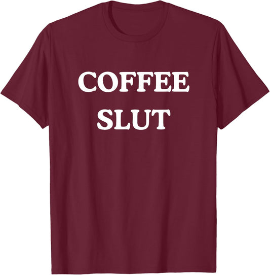 Coffee Slut - Funny Caffeine Addict Barista T-Shirt - T-Shirt | Maroon
