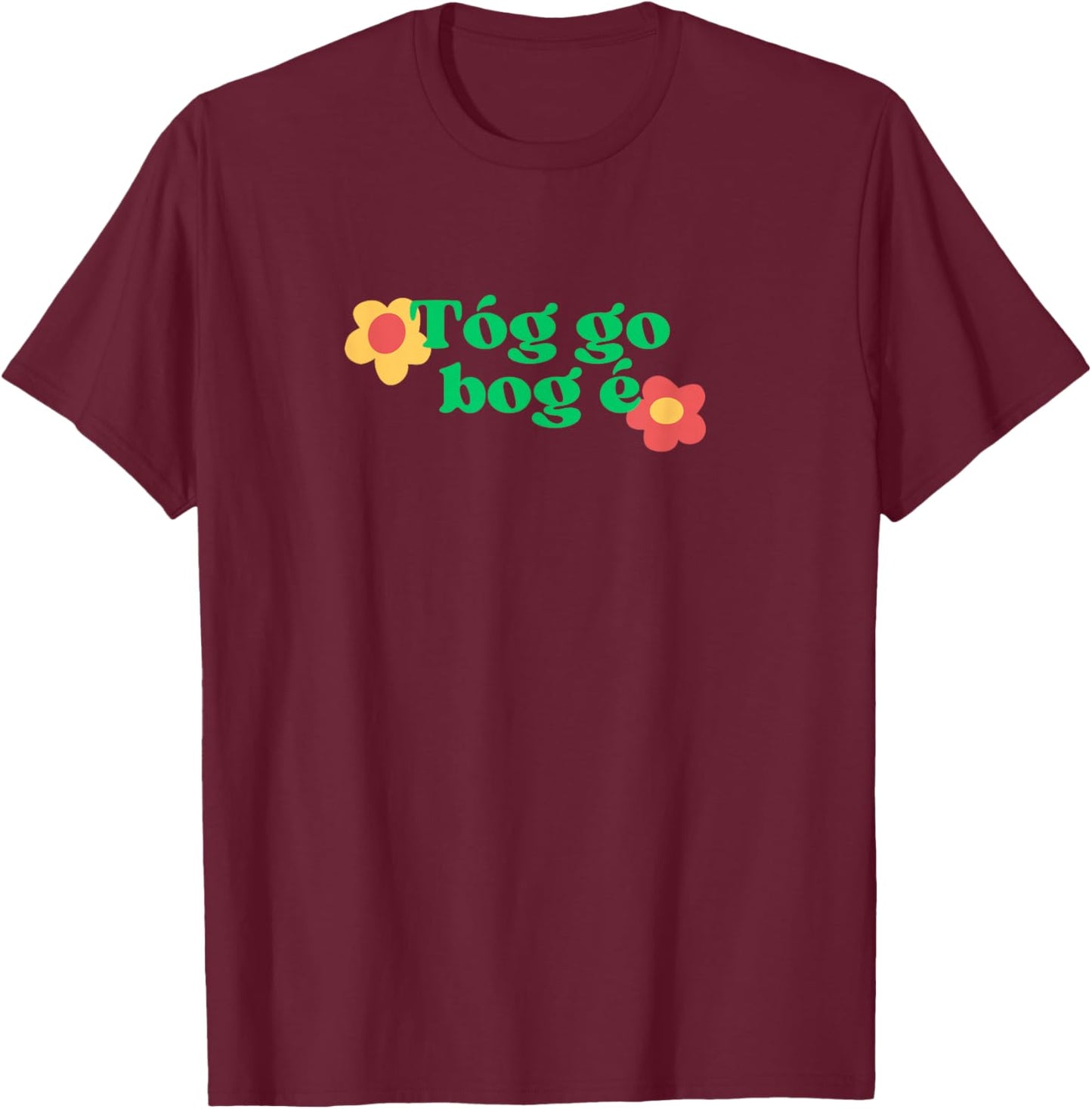 Take It Easy Irish Language Phrase Tóg Go Bog É Gaeilge T-Shirt - T-Shirt | Maroon