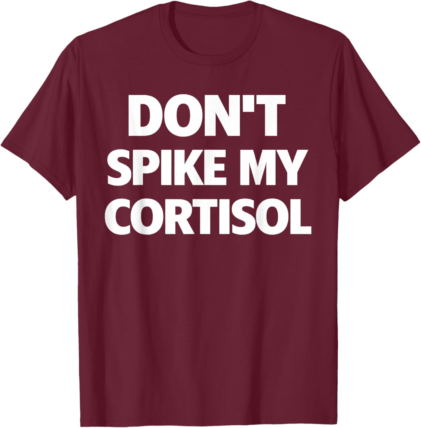 Dont Spike My Cortisol Funny Stress Quote T-Shirt - T-Shirt | Maroon