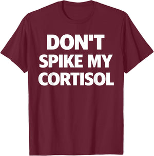 Dont Spike My Cortisol Funny Stress Quote T-Shirt - T-Shirt | Maroon
