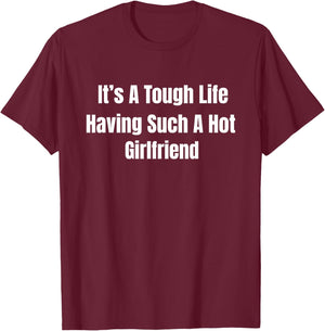 It's A Tough Life Having Such A Hot Girlfriend Funny Husband T-Shirt - T-Shirt | Maroon