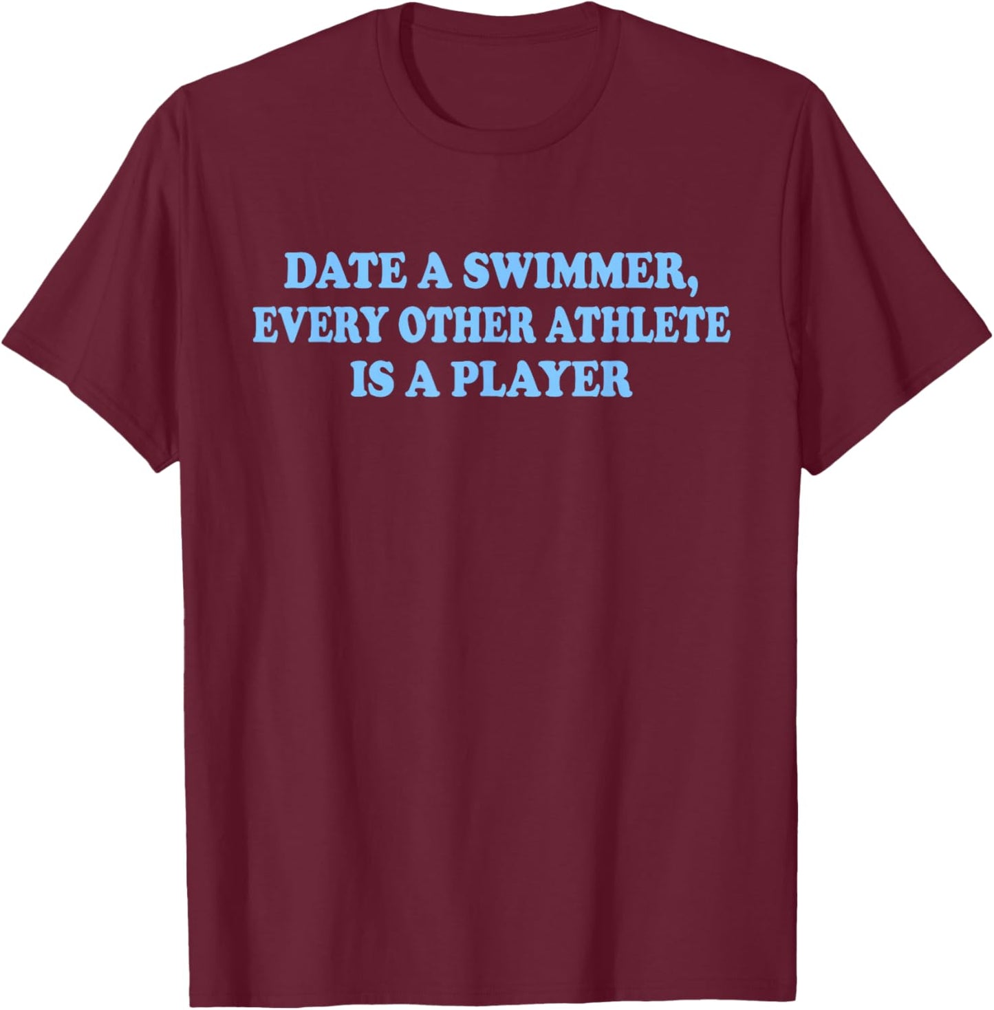Date A Swimmer, Every Other Athlete is A-Player Quote T-Shirt - T-Shirt | Maroon