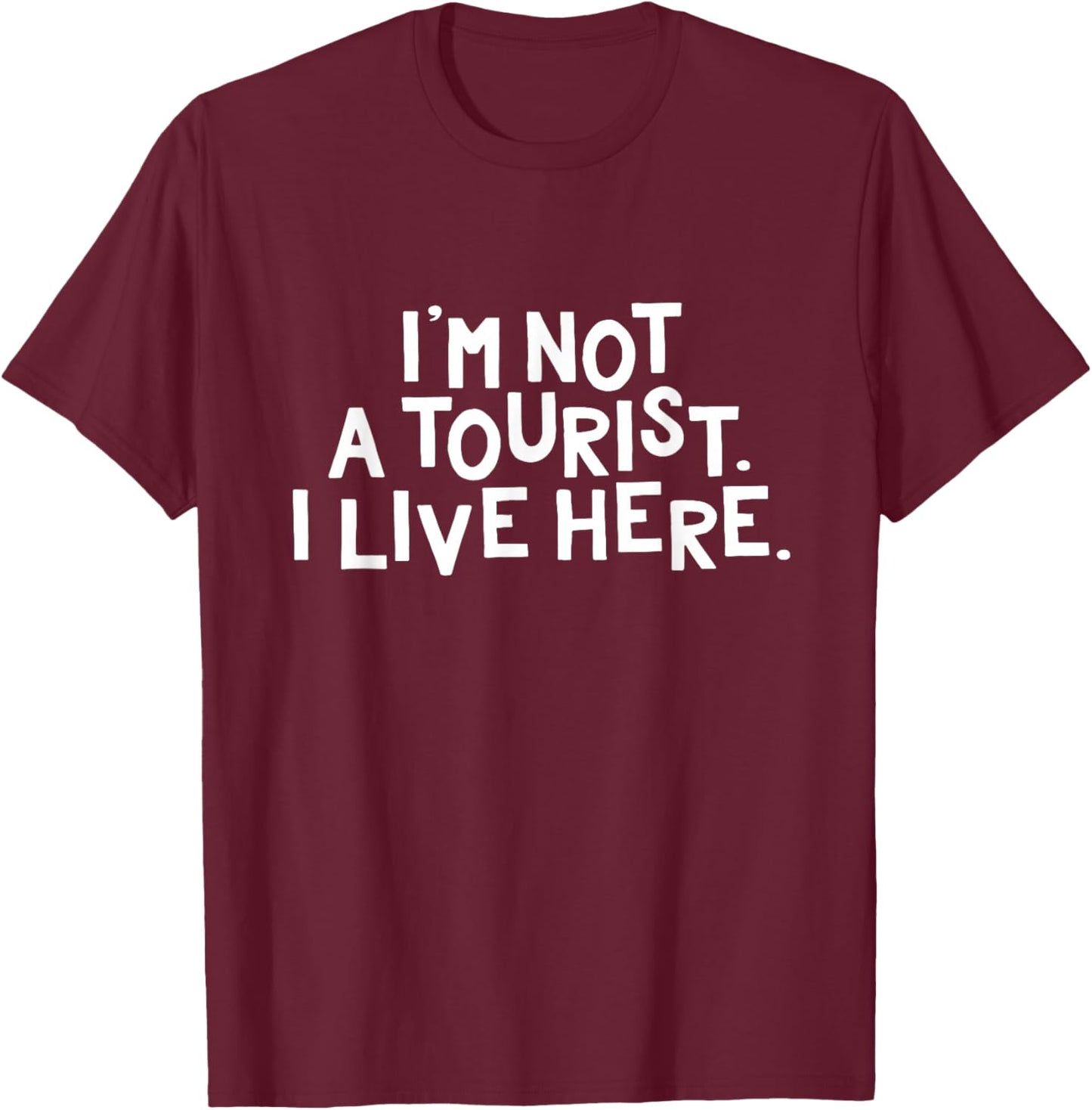 I'm Not a Tourist I Live Here Funny Local Pride Gift T-Shirt - T-Shirt | Maroon