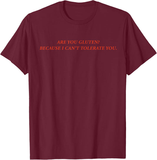 are You Gluten Because I Can't Tolerate You Funny Quotes T-Shirt - T-Shirt | Maroon