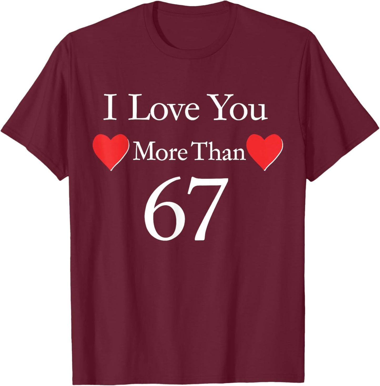 I Love You More Than 67 Meme Valentines 6 7 Men Women Kids T-Shirt - T-Shirt | Maroon