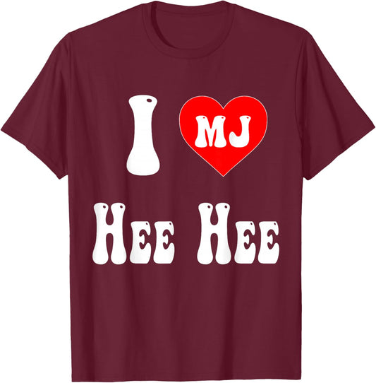 I Love MJ Shirt, I Love HEE HEE T-Shirt - T-Shirt | Maroon