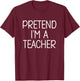 Pretend I’m a Teacher Funny School Humor Costume T-Shirt - T-Shirt | Maroon