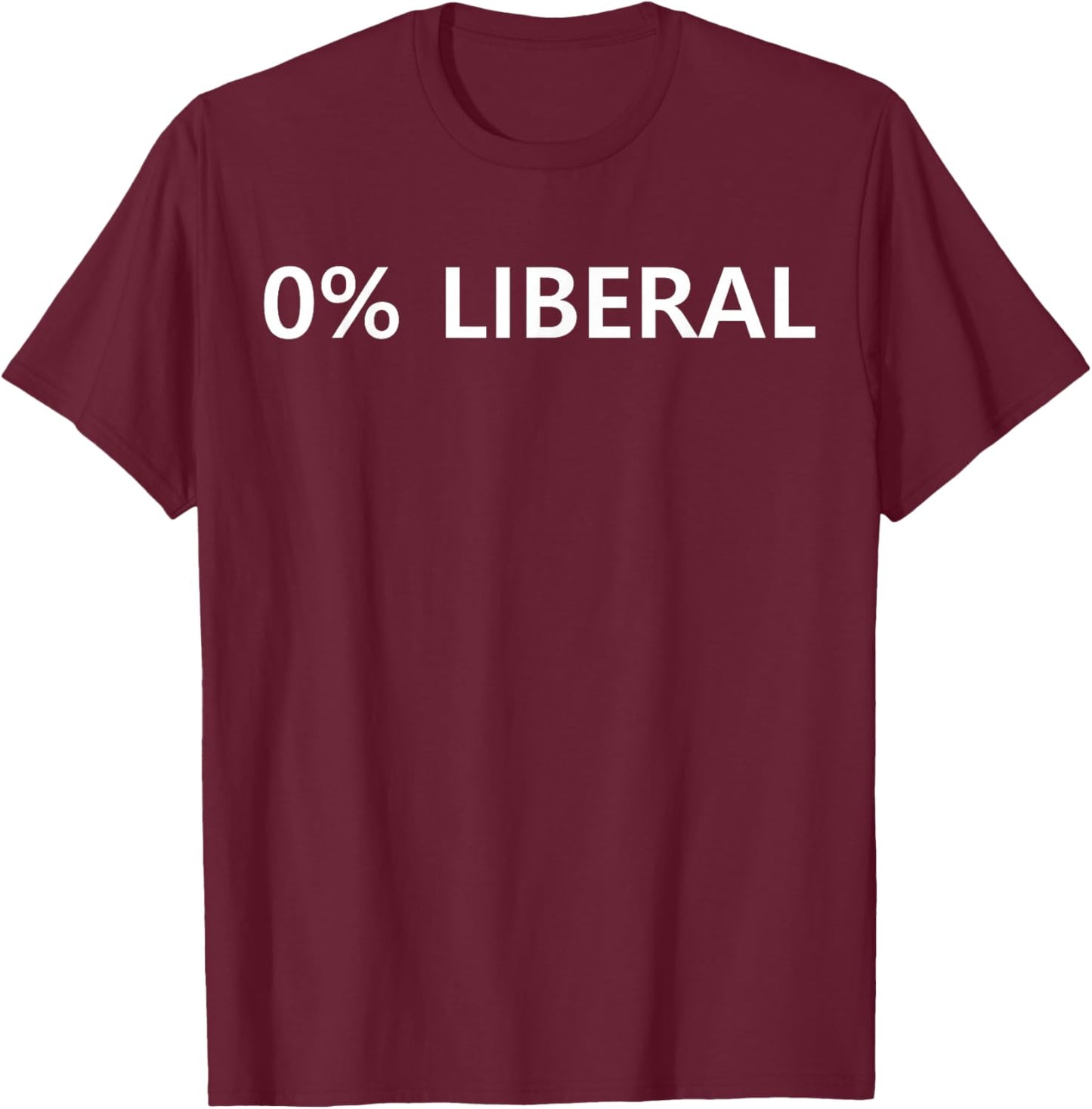 0% Liberal Zero Percent Liberal Funny Sarcastic T-Shirt - T-Shirt | Maroon