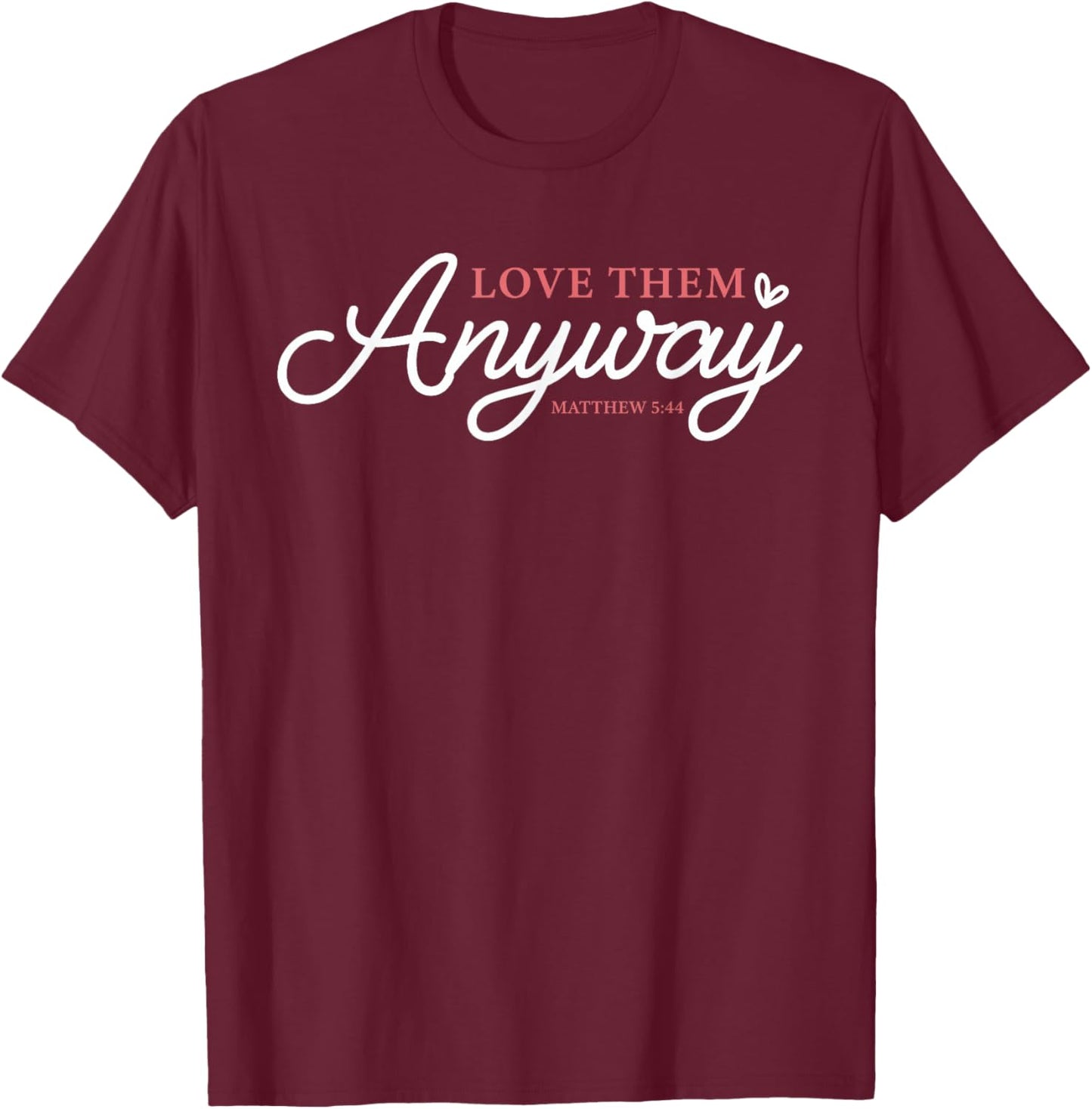 Love Them Anyway Matthew 5:44 Christian Faith T-Shirt - T-Shirt | Maroon