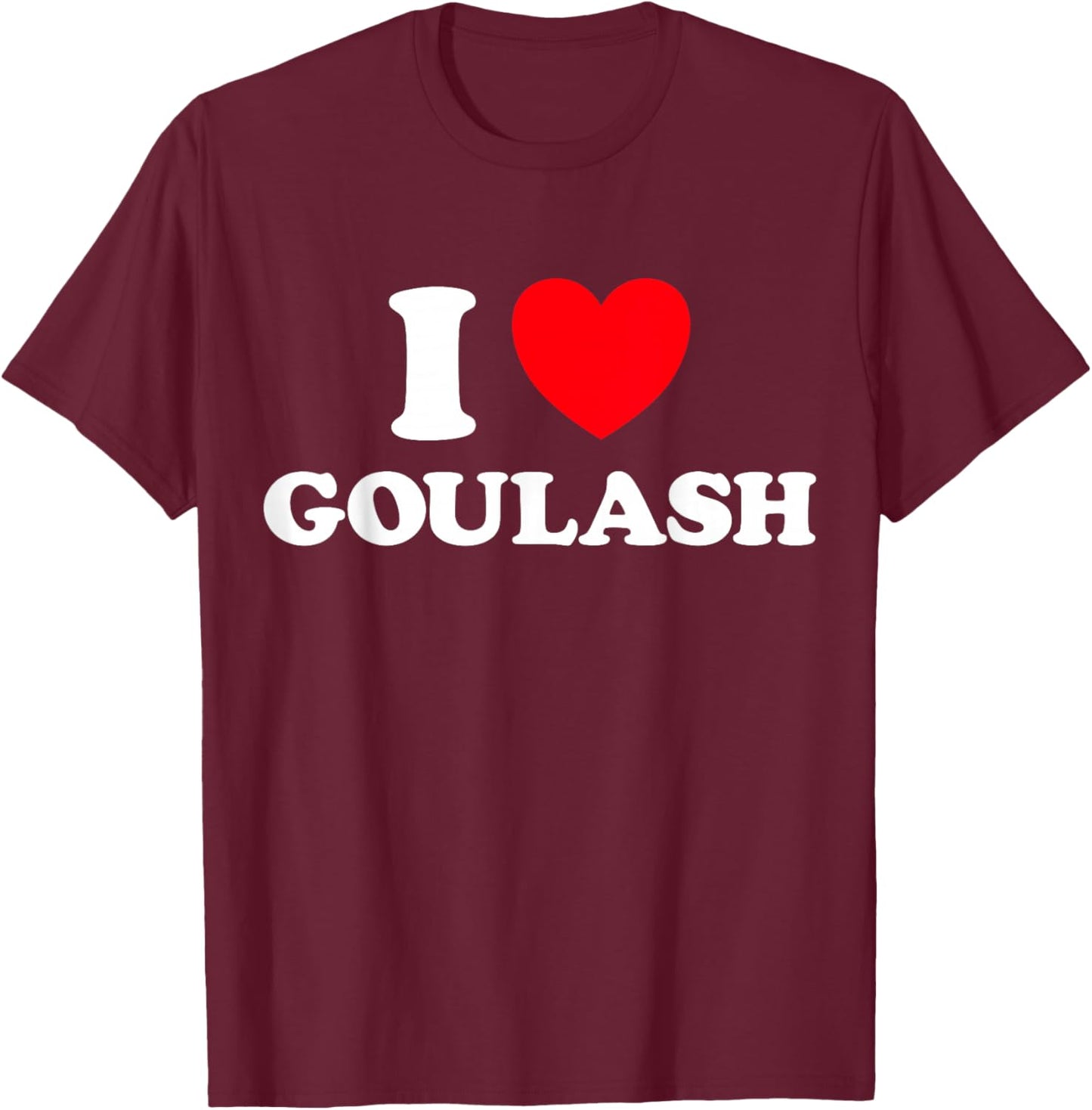 Heart Goulash Funny Cute Favorite Food Hungarian Soup Fan T-Shirt - T-Shirt | Maroon