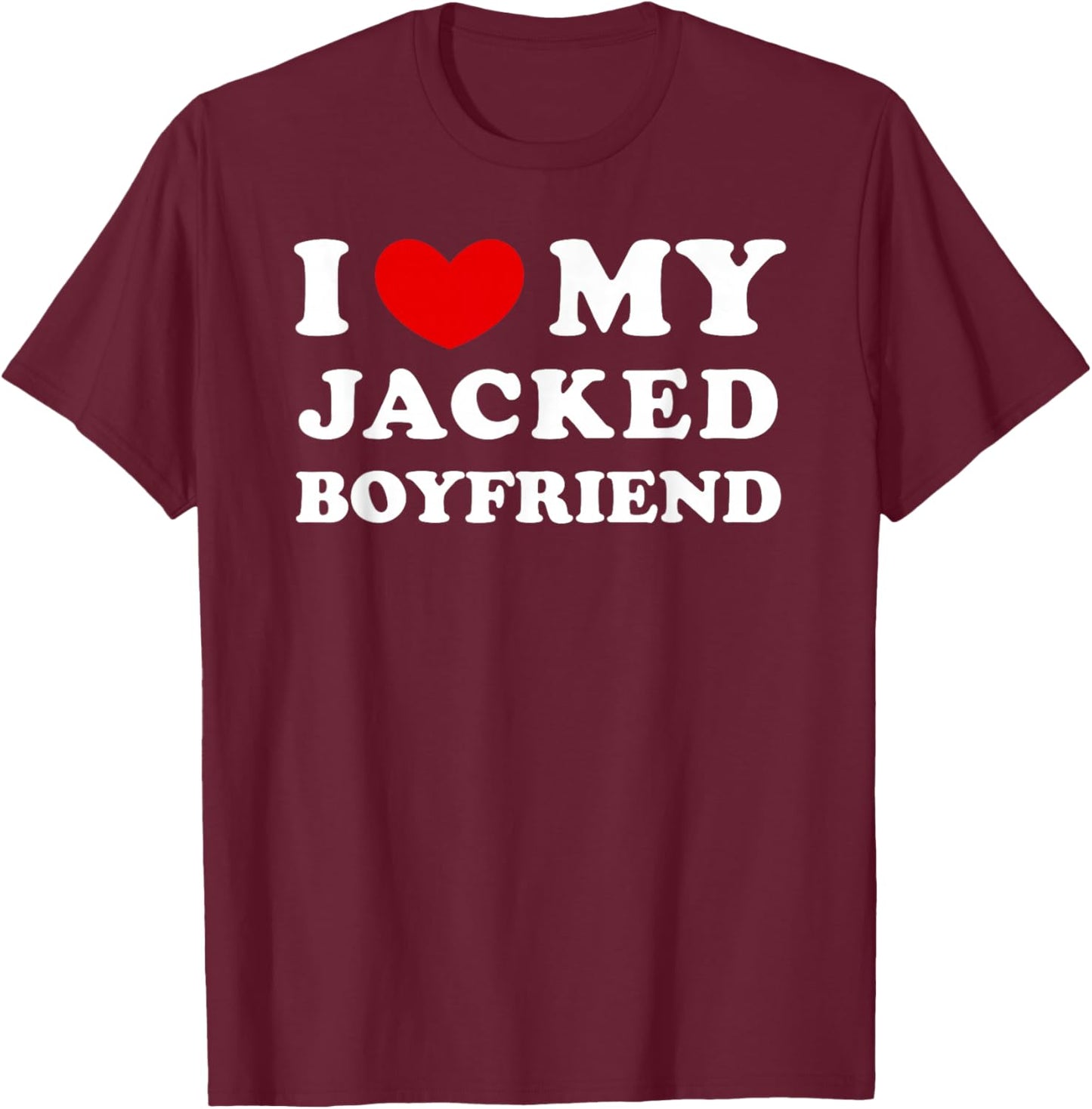 I Love/Heart My Jacked Boyfriend T-Shirt - T-Shirt | Maroon