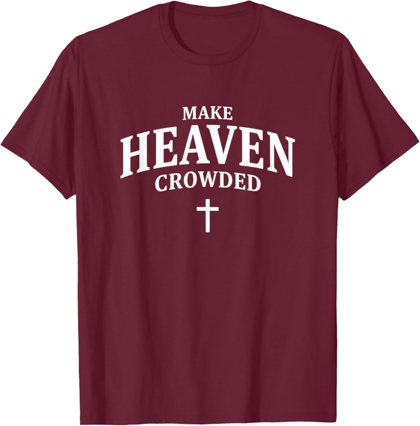 Make Heaven Crowded - Christian Faith Church & Bible Design T-Shirt - T-Shirt | Maroon