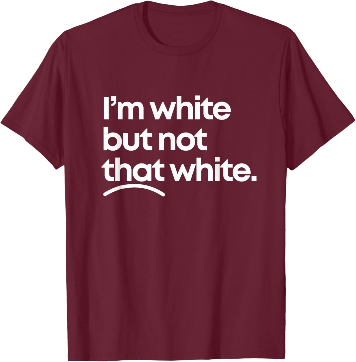 I'm White But Not That White Funny Meme Quote Design T-Shirt - T-Shirt | Maroon