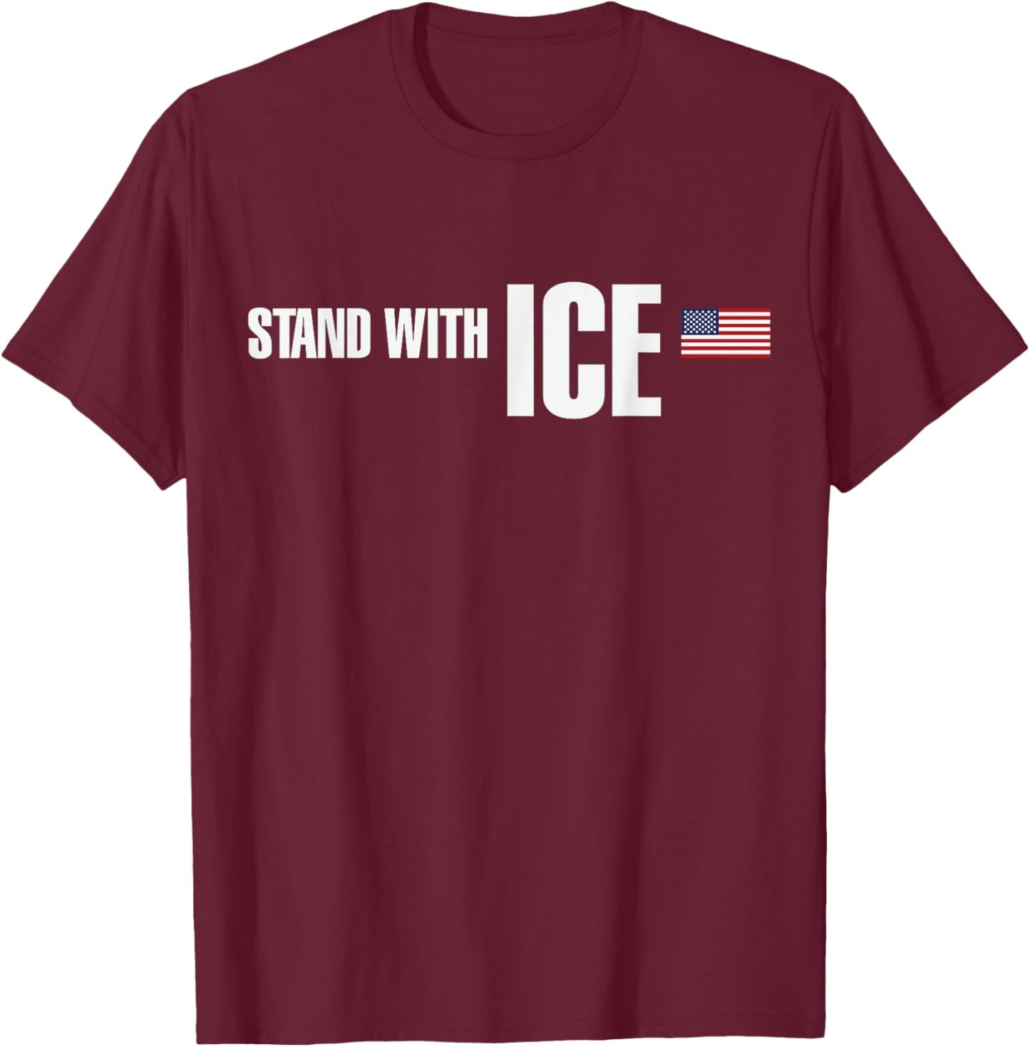 I Stand with ICE Support ICE Border Patrol US Flag T-Shirt - T-Shirt | Maroon