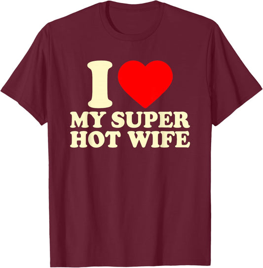 I Love My Super Hot Wife, I Heart My Hot Wife Valentines Day T-Shirt - T-Shirt | Maroon