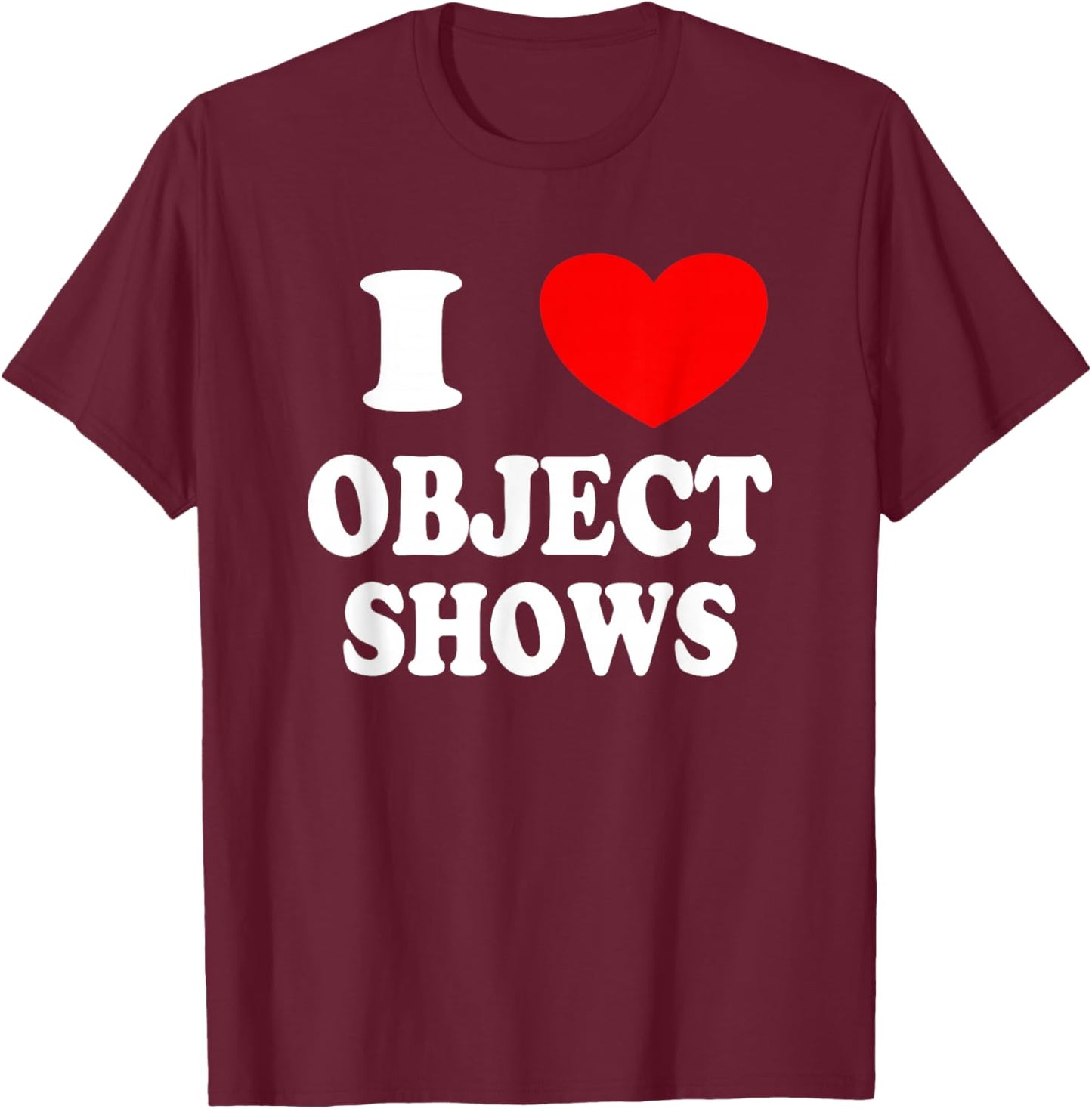 Object Shows | Funny I Love Object Shows Kids Boys Girls T-Shirt - T-Shirt | Maroon