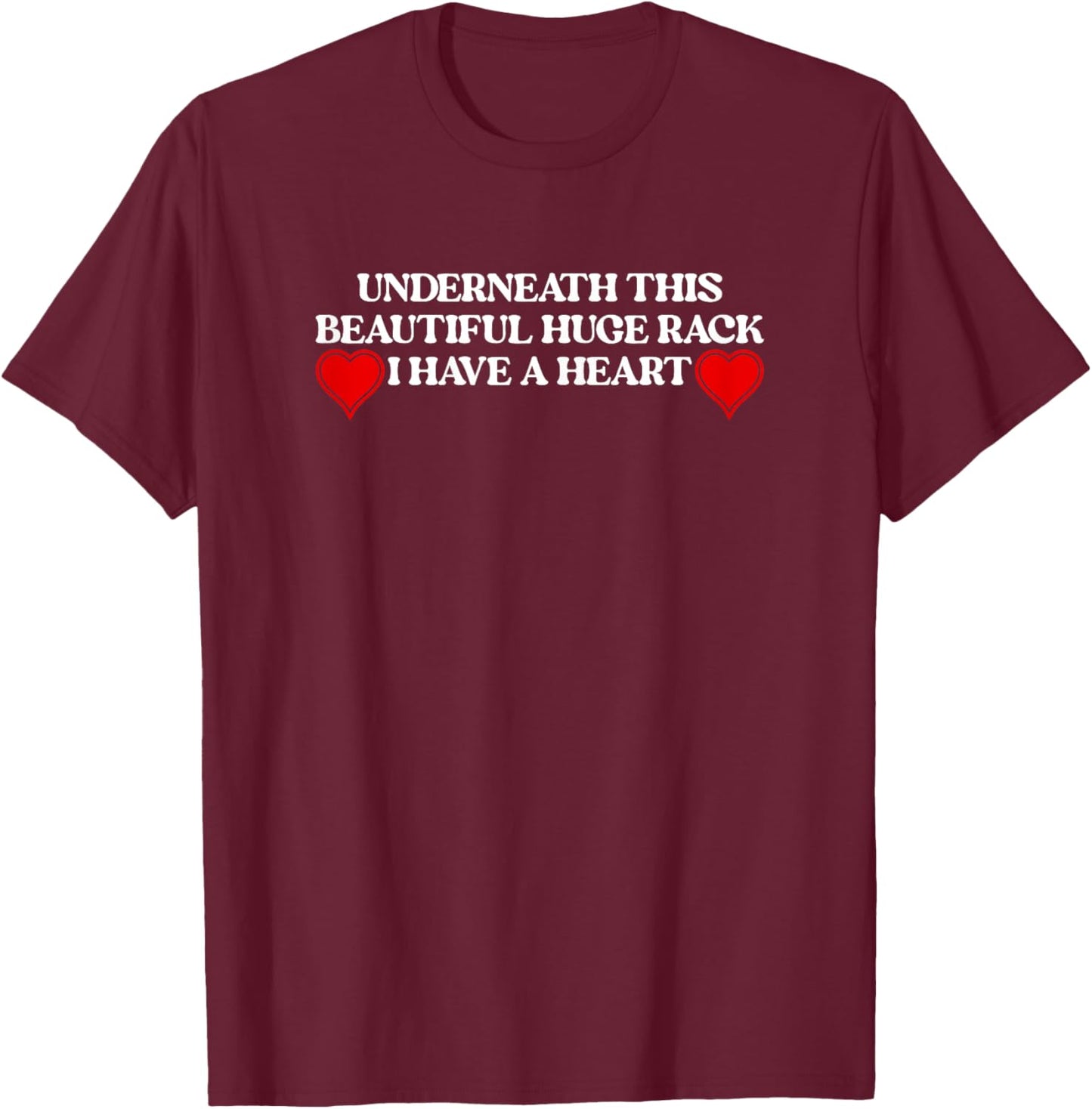 Underneath This Beautiful Huge Rack I Have Heart Funny Quote T-Shirt - T-Shirt | Maroon