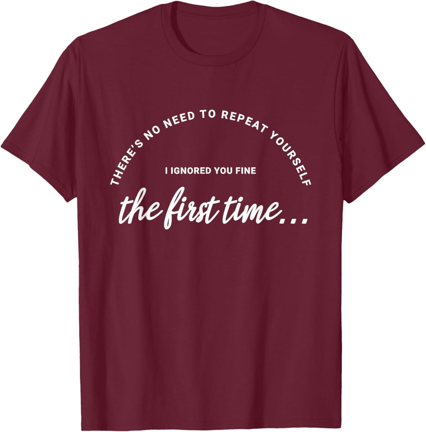 There’s No Need to Repeat Yourself Ignored - Novelty T-Shirt - T-Shirt | Maroon