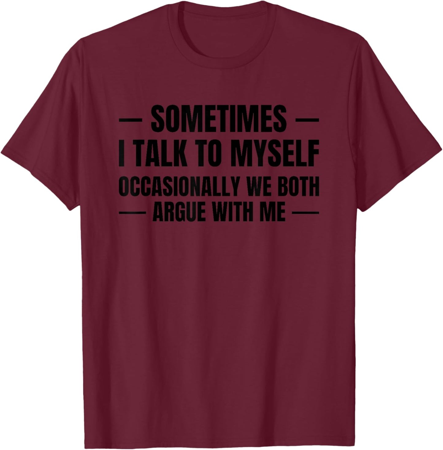 Sometimes I Talk to Myself - We Both Argue with Me - Ironic T-Shirt - T-Shirt | Maroon