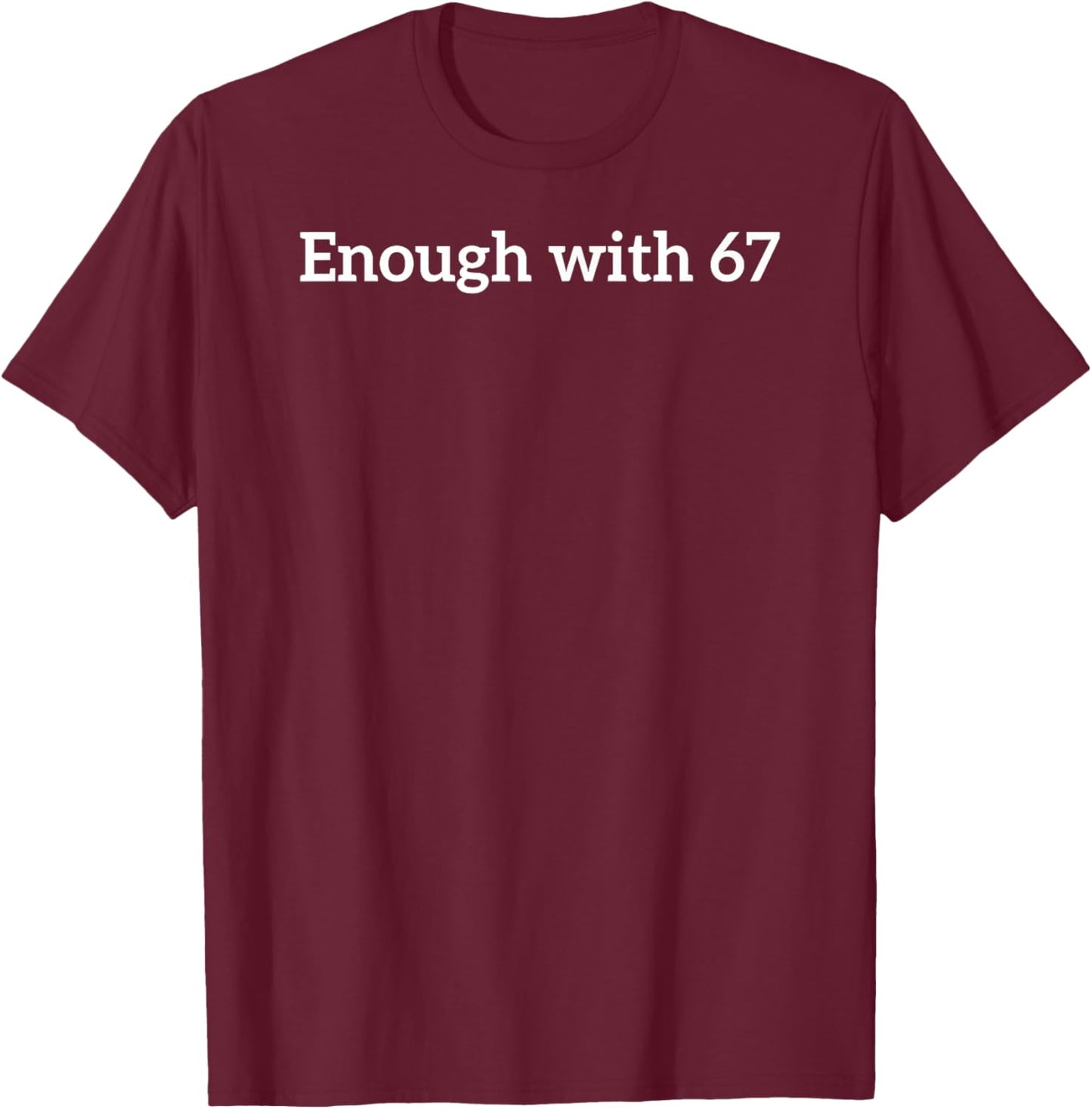 Enough with 67 Funny Six Seven Meme T-Shirt - T-Shirt | Maroon